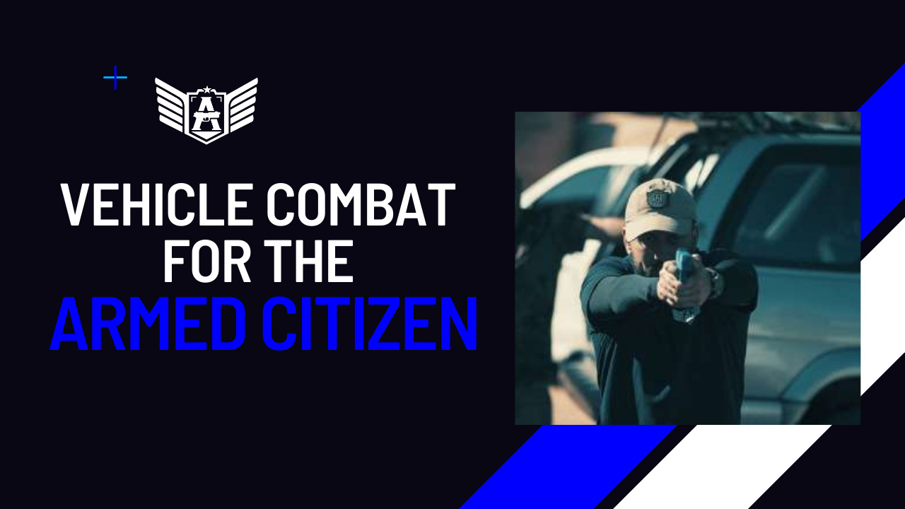 Vehicle combat basics for the armed citizen