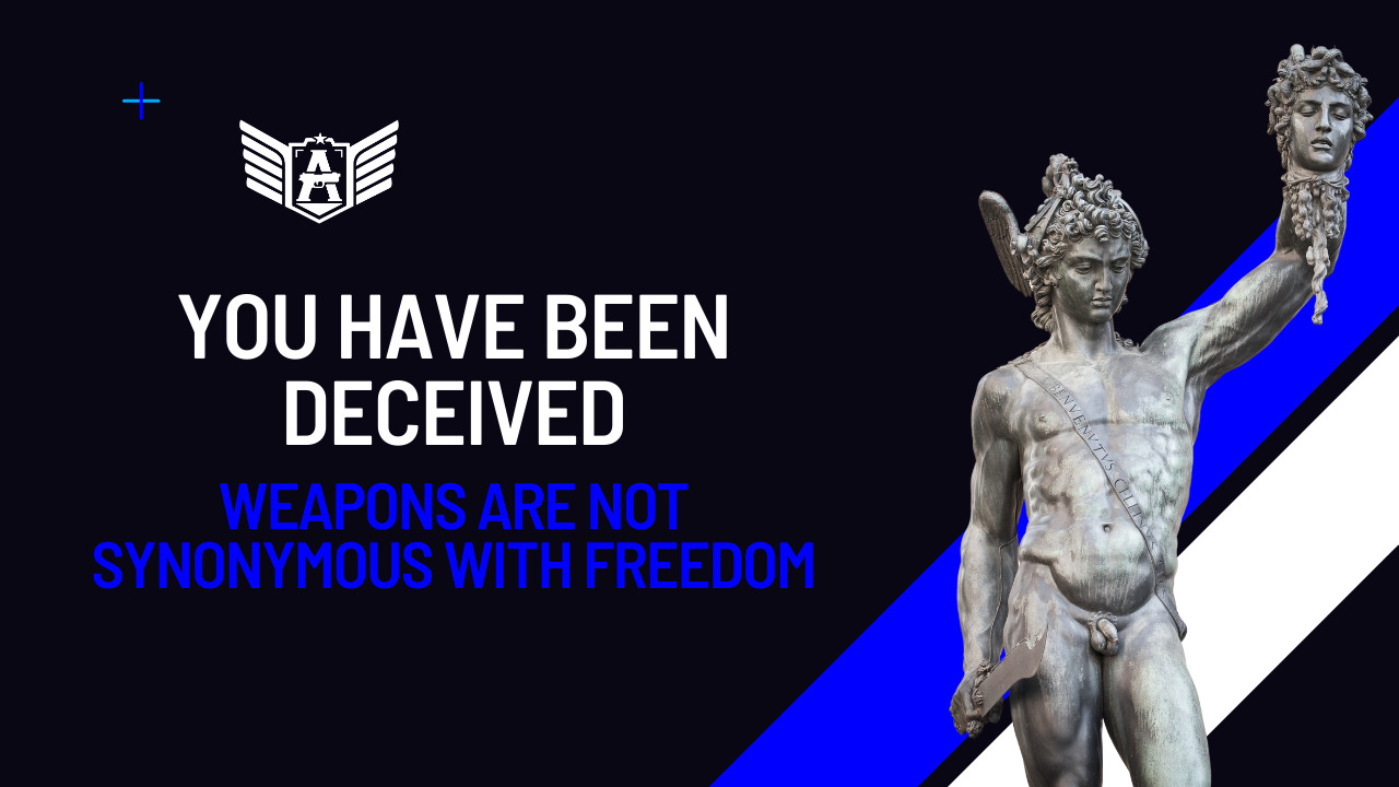 You have been deceived; weapons are not synonymous with freedom.