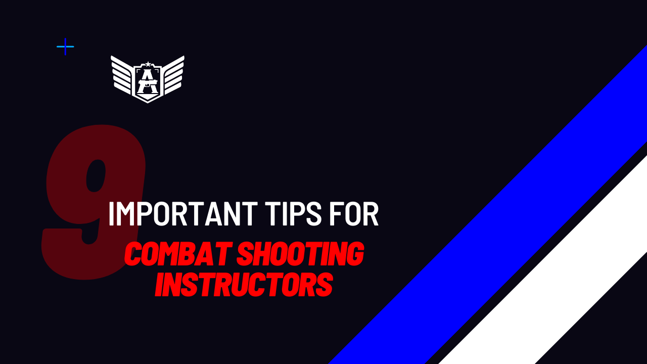 9 Important Tips for Professional Combat Shooting Instructors